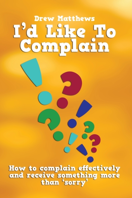 I'd like to complain.. : Getting more than 'sorry' when things go wrong, Paperback / softback Book
