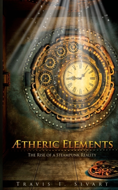 Aetheric Elements : The Rise of a Steampunk Reality, Paperback / softback Book