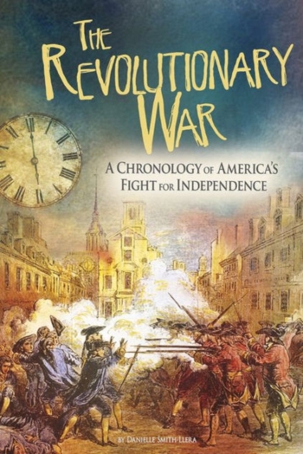 Revolutionary War: A Chronology of America's Fight for Independence, Paperback / softback Book