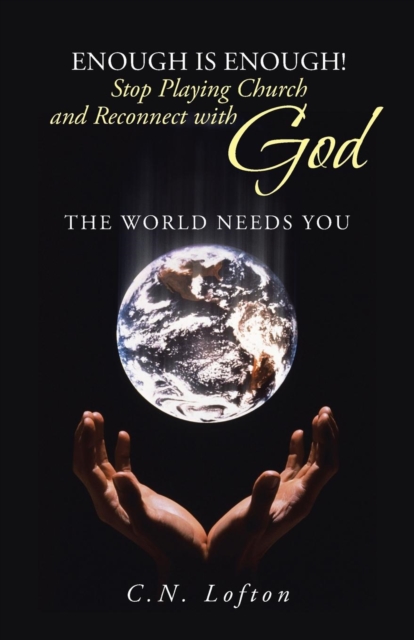 Enough Is Enough! Stop Playing Church and Reconnect with God : The World Needs You, Paperback / softback Book