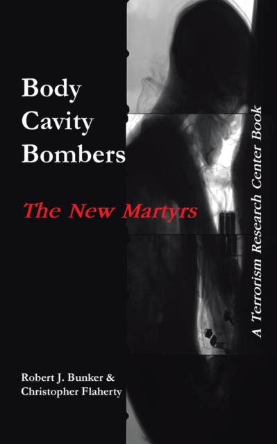 Body Cavity Bombers : The New Martyrs: A Terrorism Research Center Book, Paperback / softback Book
