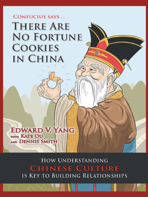 Confucius Says ... There Are No Fortune Cookies in China : How Understanding Chinese Culture Is Key to Building Relationships, EPUB eBook