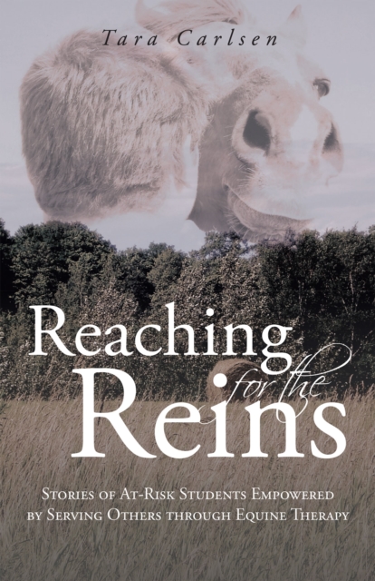 Reaching for the Reins : Stories of At-Risk Students Empowered by Serving Others Through Equine Therapy, EPUB eBook