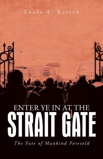 Enter Ye in at the Strait Gate : The Fate of Mankind Foretold, Paperback / softback Book