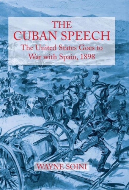 The Cuban Speech : The United States Goes to War with Spain, 1898, Hardback Book