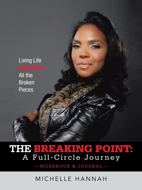 The Breaking Point: a Full-Circle Journey, Workbook & Journal : Living Life Beyond All the Broken Pieces, EPUB eBook