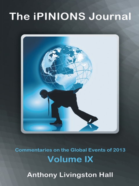 The Ipinions Journal : Commentaries on the Global Events of 2013-Volume Ix, EPUB eBook
