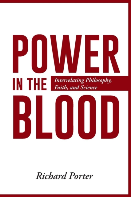 Power in the Blood : Interrelating Philosophy, Faith, and Science, Paperback / softback Book