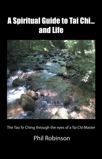 A Spiritual Guide to Tai Chi...And Life : The Tao Te Ching Through the Eyes of a Tai Chi Master, EPUB eBook