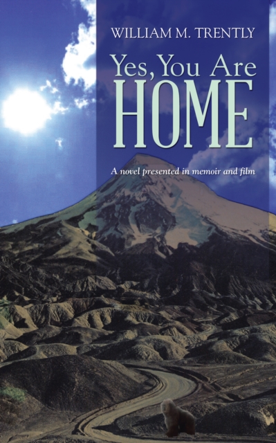 Yes, You Are Home : A Novel Presented in Memoir and Film, EPUB eBook
