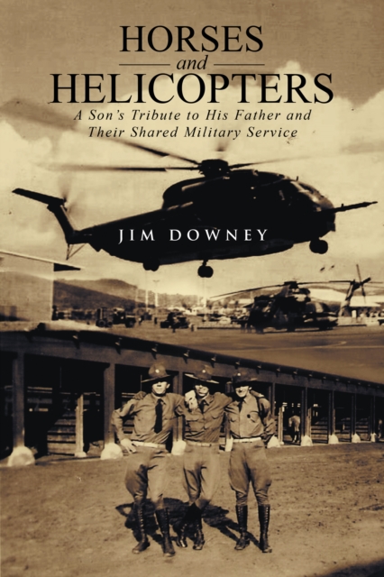 Horses and Helicopters : A Son'S Tribute to His Father and Their Shared Military Service, EPUB eBook