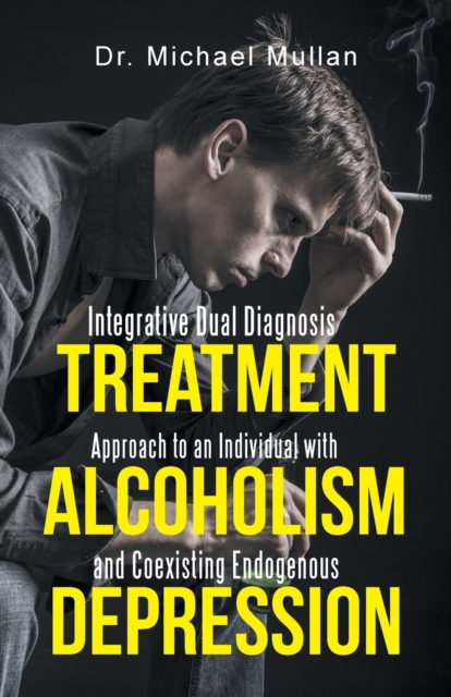 Integrative Dual Diagnosis Treatment Approach to an Individual with Alcoholism and Coexisting Endogenous Depression, Paperback / softback Book