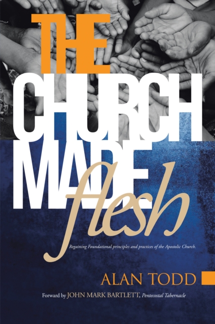 The Church Made Flesh : Regaining Foundational Principles and Practices of the Apostolic Church, EPUB eBook