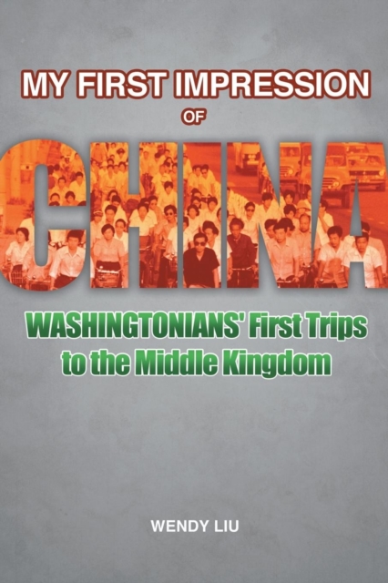 My First Impression of China : Washingtonians' First Trips to the Middle Kingdom, Paperback / softback Book