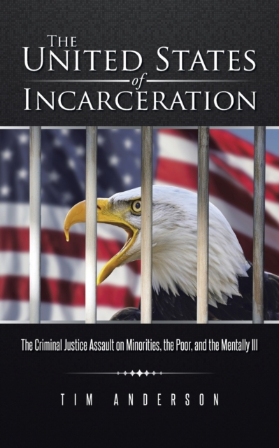 The United States of Incarceration : The Criminal Justice Assault on Minorities, the Poor, and the Mentally Ill, Paperback / softback Book