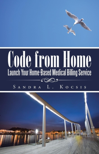 Code from Home : Launch Your Home-Based Medical Billing Service, Paperback / softback Book