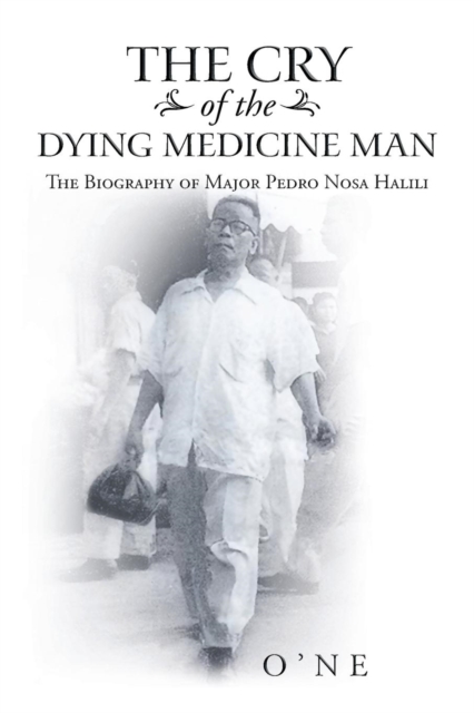 The Cry of the Dying Medicine Man : The Biography of Major Pedro Nosa Halili, Paperback / softback Book