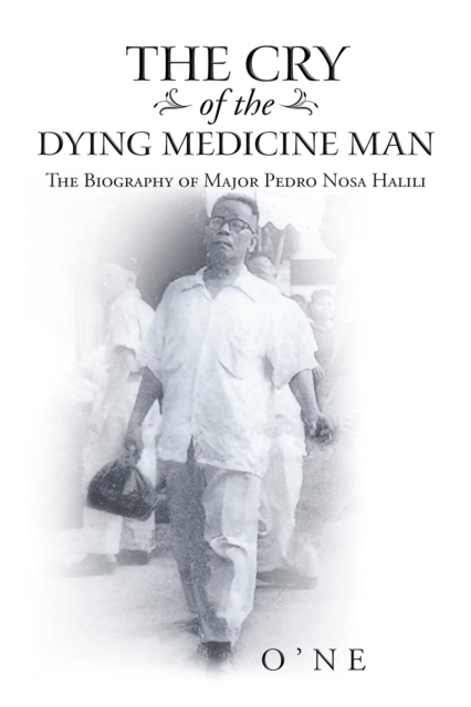 The Cry of the Dying Medicine Man : The Biography of Major Pedro Nosa Halili, EPUB eBook