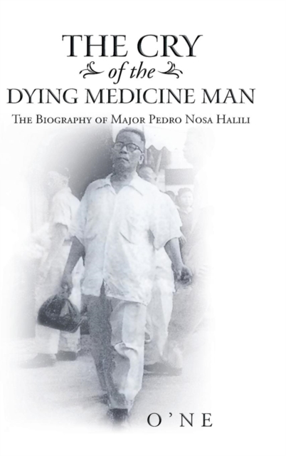 The Cry of the Dying Medicine Man : The Biography of Major Pedro Nosa Halili, Hardback Book