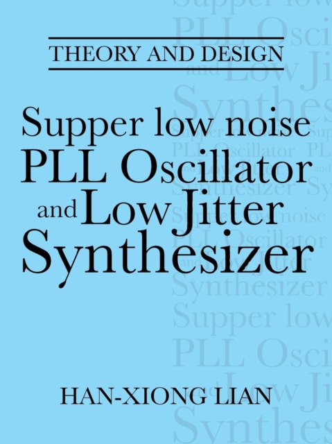 Supper Low Noise Pll Oscillator and Low Jitter Synthesizer : Theory and Design, Paperback / softback Book