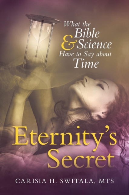 Eternity's Secret : What the Bible and Science Have to Say about Time, Paperback / softback Book