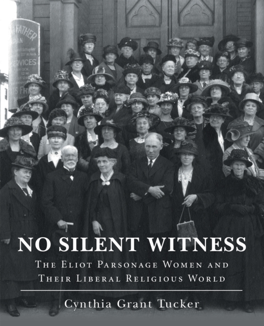 No Silent Witness : The Eliot Parsonage Women and Their Liberal Religious World, EPUB eBook
