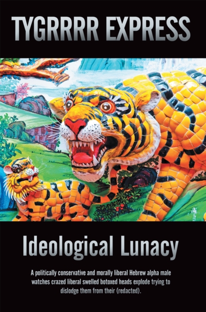 Ideological Lunacy : A Politically Conservative and Morally Liberal Hebrew Alpha Male Watches Crazed Liberal Swelled Botoxed Heads Explode Trying to Dislodge Them from Their (Redacted)., EPUB eBook