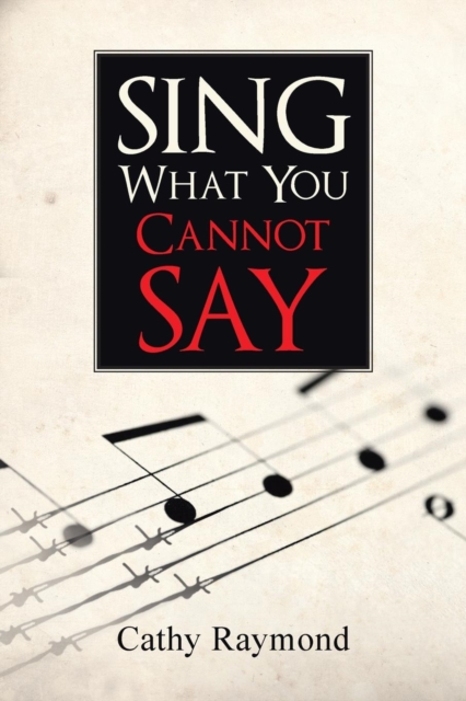 Sing What You Cannot Say, Paperback / softback Book