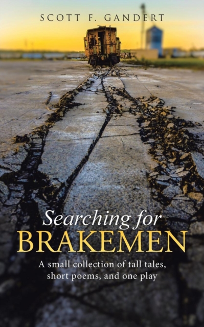 Searching for Brakemen : A Small Collection of Tall Tales, Short Poems, and One Play, Paperback / softback Book