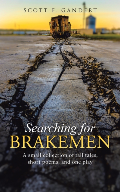 Searching for Brakemen : A Small Collection of Tall Tales, Short Poems, and One Play, EPUB eBook
