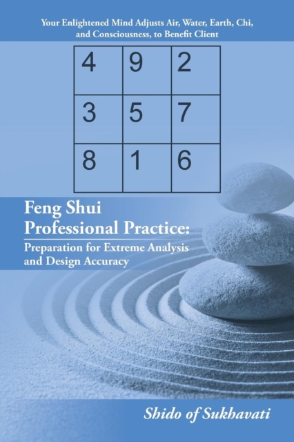 Feng Shui Professional Practice : Preparation for Extreme Analysis and Design Accuracy, Paperback / softback Book
