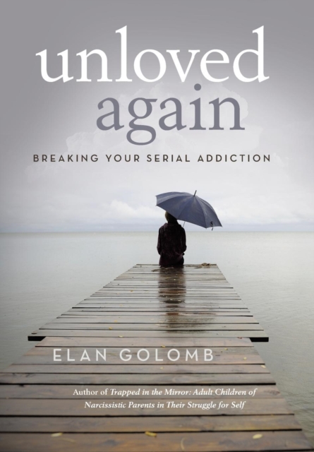 Unloved Again : Breaking Your Serial Addiction, Hardback Book