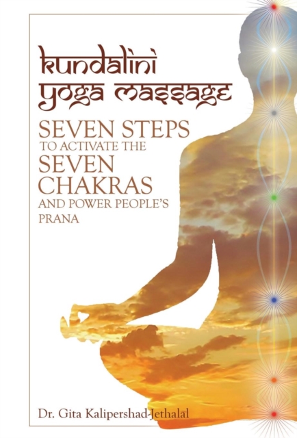 Kundalini Yoga Massage : Seven Steps to Activate the Seven Chakras and Power People's Prana, Hardback Book