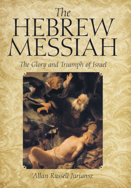 The Hebrew Messiah : The Glory and Triumph of Israel, Hardback Book
