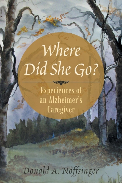 Where Did She Go? : Experiences of an Alzheimer's Caregiver, Paperback / softback Book