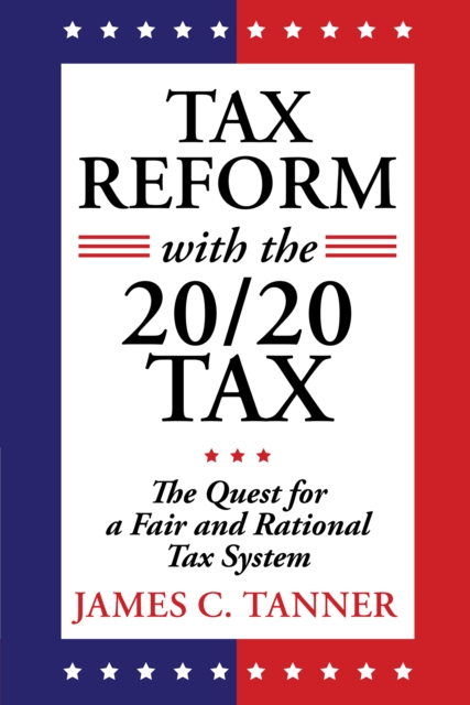 Tax Reform with the 20/20 Tax : The Quest for a Fair and Rational Tax System, EPUB eBook