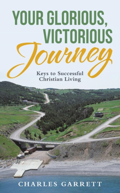 Your Glorious, Victorious Journey : Keys to Successful Christian Living, Paperback / softback Book