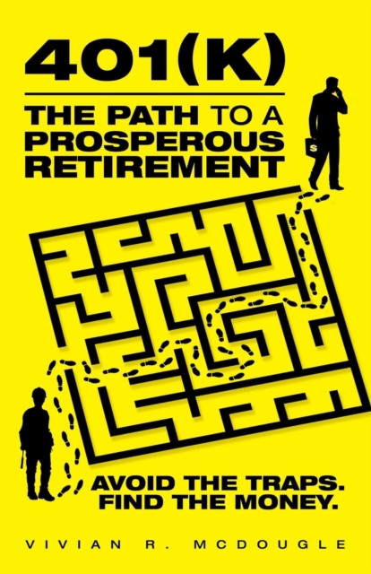 401(k)-The Path to a Prosperous Retirement : Avoid the Traps. Find the Money., Paperback / softback Book