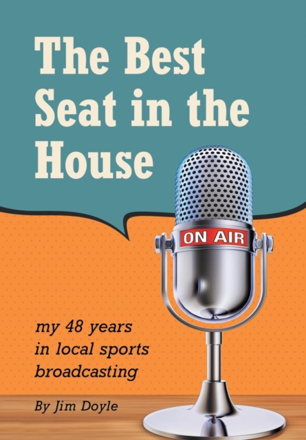 The Best Seat in the House : My 48 Years in Local Sports Broadcasting, Hardback Book