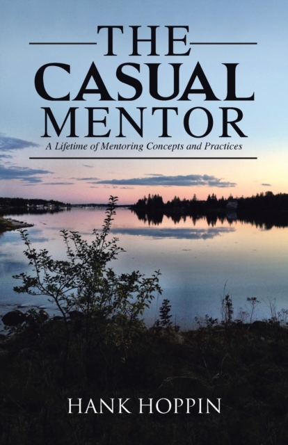 The Casual Mentor : A Lifetime of Mentoring Concepts and Practices, Paperback / softback Book