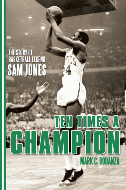 Ten Times a Champion : The Story of Basketball Legend Sam Jones, Paperback / softback Book