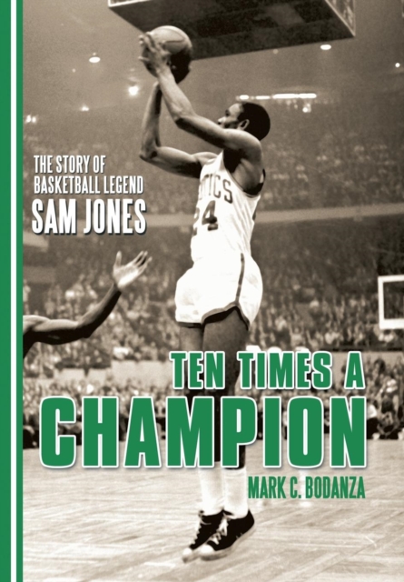 Ten Times a Champion : The Story of Basketball Legend Sam Jones, Hardback Book