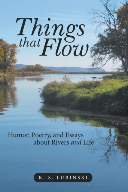 Things That Flow : Humor, Poetry, and Essays about Rivers and Life, Paperback / softback Book