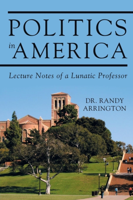 Politics in America : Lecture Notes of a Lunatic Professor, Paperback / softback Book