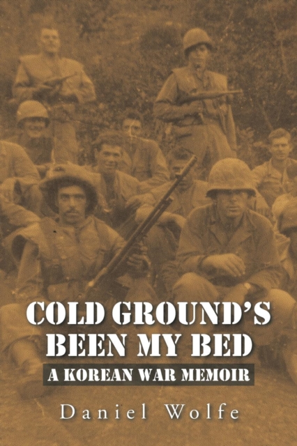 Cold Ground's Been My Bed : A Korean War Memoir, Paperback / softback Book