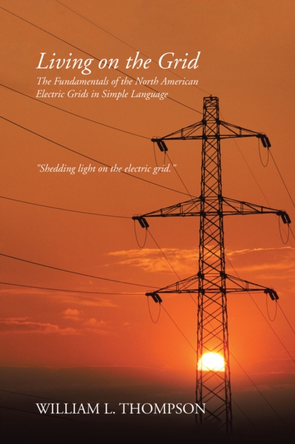 Living on the Grid : The Fundamentals of the North American Electric Grids in Simple Language, EPUB eBook