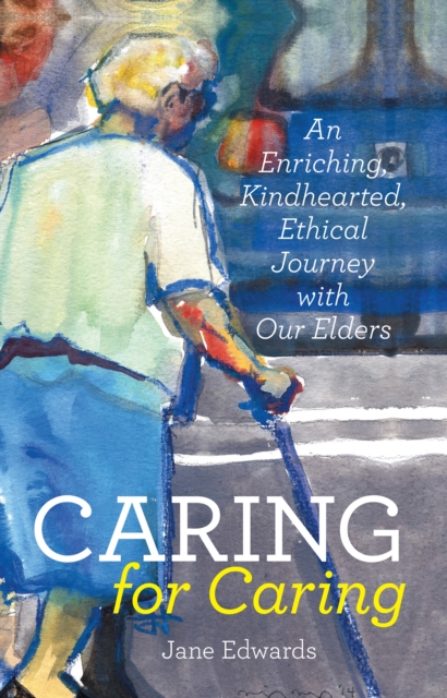 Caring for Caring : An Enriching, Kindhearted, Ethical Journey with Our Elders, EPUB eBook