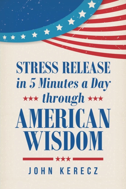 Stress Release in 5 Minutes a Day Through American Wisdom, Paperback / softback Book