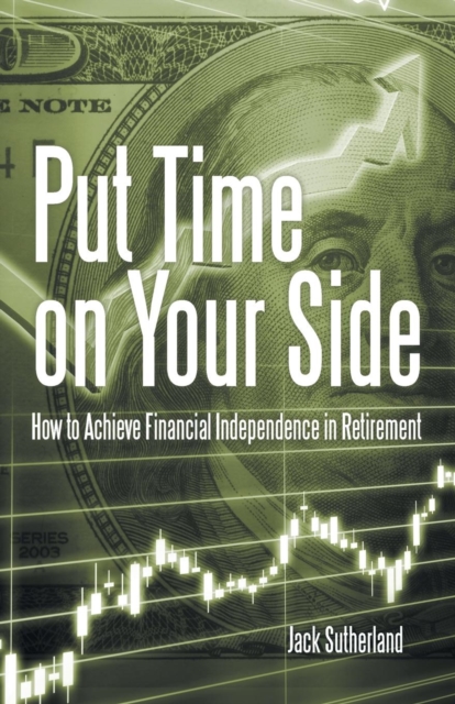 Put Time on Your Side : How to Achieve Financial Independence in Retirement, Paperback / softback Book