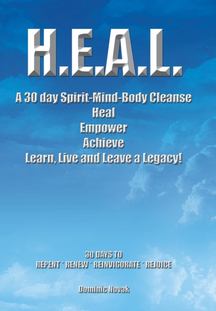 H.E.A.L. a 30 Day Spirit-Mind-Body Cleanse : Heal Empower Achieve Learn, Live and Leave a Legacy! 30 Days to Repent * Renew * Reinvigorate * Rejoice, Hardback Book